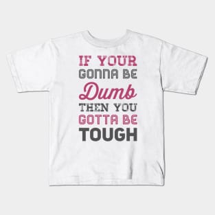 If your gonna be dumb then you gotta be tough Kids T-Shirt